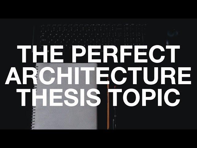 THE PERFECT ARCHITECTURE THESIS TOPIC | Tips on How to Select Architecture Thesis Topic