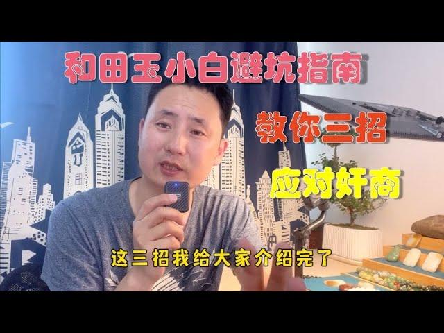 小白买和田玉怎样少踩坑？学会这3招，奸商也骗不了你