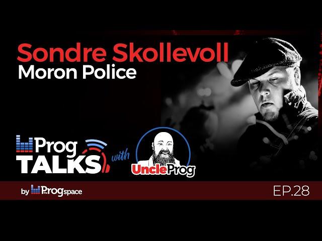 Ep.28 - PROGTALKS: Sondre Skollevoll talks with Uncle Prog about all things Moron Police!