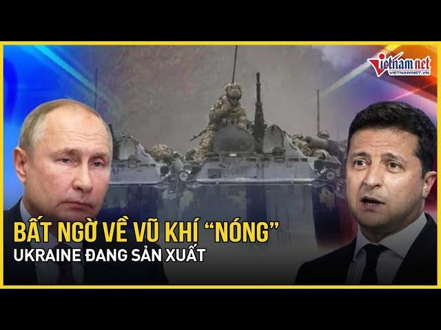 Tiết lộ bất ngờ vũ khí “nóng” Ukraine đang sản xuất, cuộc chiến thảm khốc bắt đầu?| Báo VietNamNet