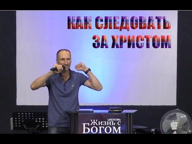 Как следовать за Христом. Пастор Виталий Городничук. Церковь Жизнь с Богом. 29.07.2018