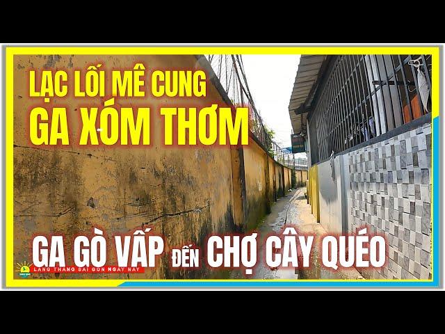 Sài Gòn LẠC LỐI MÊ CUNG GA XÓM THƠM | GA GÒ VẤP đến CHỢ CÂY QUÉO | Cuộc Sống Sài Gòn Ngày Nay