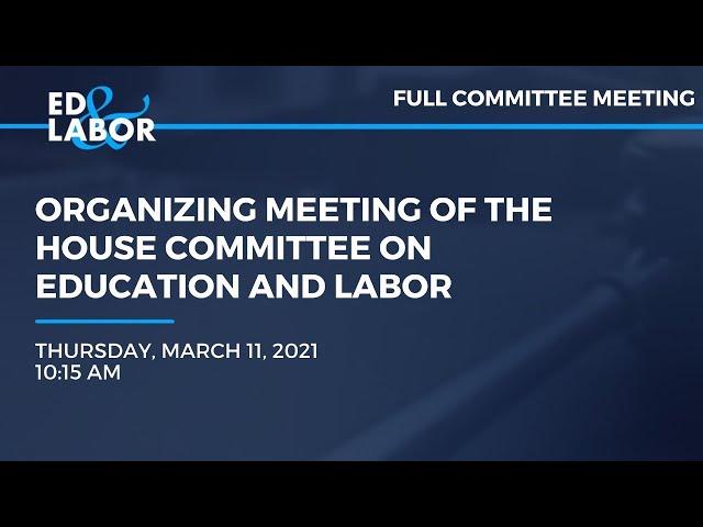 Organizing Meeting of the House Committee on Education and Labor