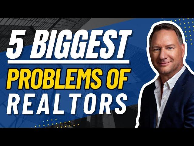 5 Biggest Problems Of  Real Estate Agents