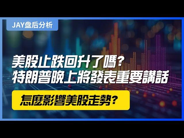 【Jay 收盘报告】美股止跌回升了吗？特朗普晚上将发表重要讲话，怎么影响美股走势？