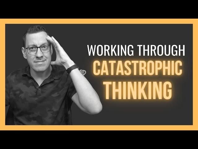 Working Through Catastrophic Thinking