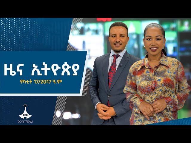 ዜና ኢትዮጵያ … የካቲት 17/2017 ዓ.ም