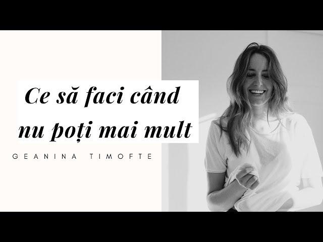 Ce să faci când nu poți mai mult | Psiholog GEANINA TIMOFTE