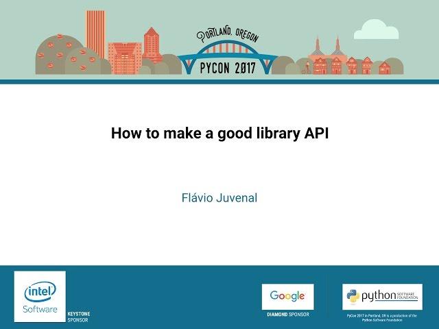 Flávio Juvenal   How to make a good library API   PyCon 2017