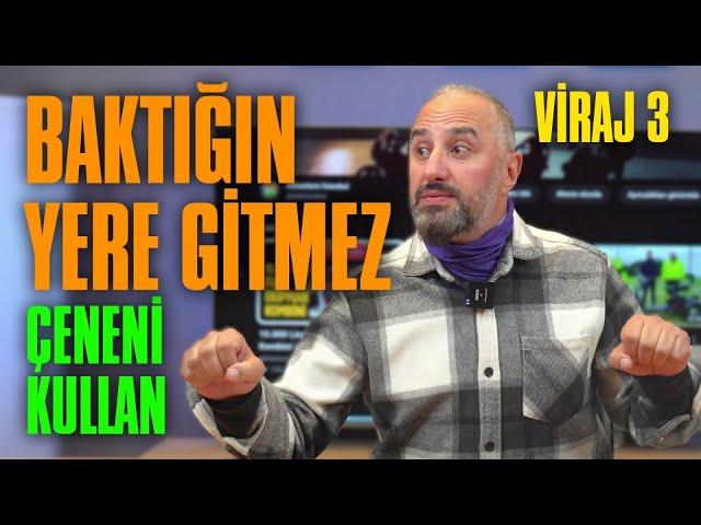 VİRAJ 3: BAKTIĞIN YERE GİTMEZ,ÇENENİ KULLAN!