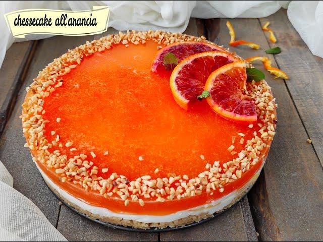 Cheesecake all'arancia ricetta veloce senza cottura un dolce delizioso