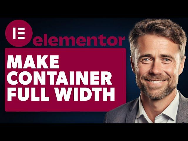 How to Make Container Full Width in Elementor (Full 2024 Guide)