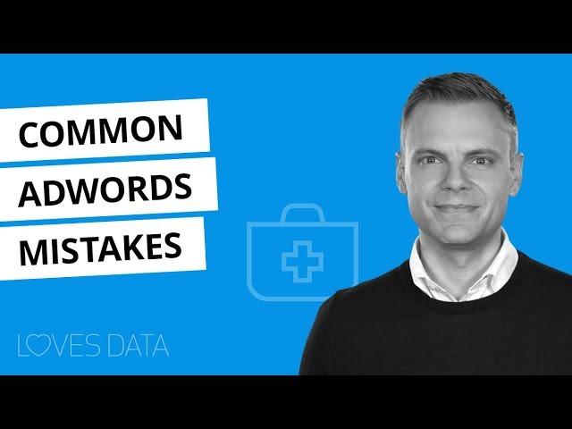 AdWords Mistakes – 9 (More) Common Mistakes You Need To Avoid