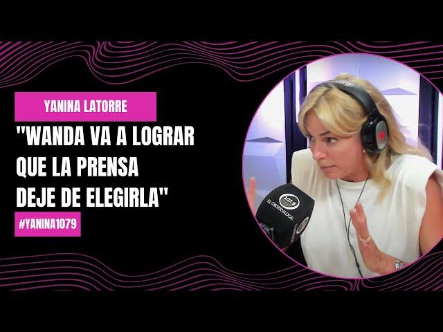 Yanina Latorre: "Wanda va a lograr que la prensa deje de elegirla" | #Yanina1079