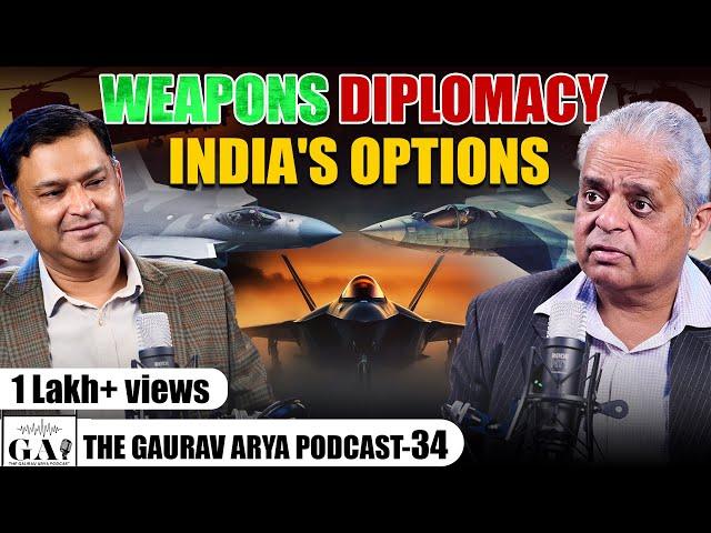 EP-34 | WEAPONS DIPLOMACY & INDIA'S OPTIONS | Gaurav Arya Podcast with Lt. Gen. Raj Shukla (Retd.) |