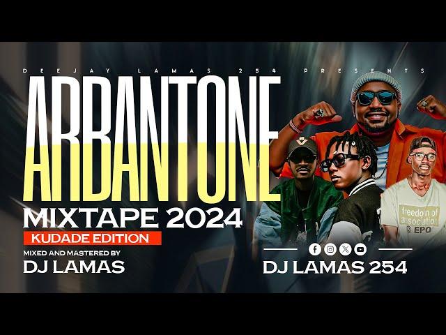 ARBANTONE TRENDING SONGS MIX 2024 DJ LAMAS FT (KUDADE, DEADLY DEADLY, KUMALO, DANCE YA KUDONJO)