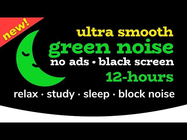 Green Noise [12 HOURS] Black Screen [No Ads!]  Smooth White Noise: Relax, Study, Sleep, Block Noise