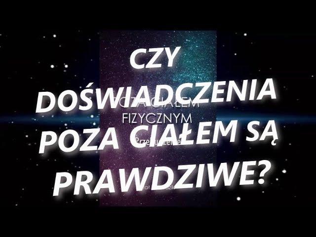 Czy doświadczenia POZA CIAŁEM są prawdziwe? - Fragment książki POZA CIAŁEM FIZYCZNYM. PRZEBUDZENIE