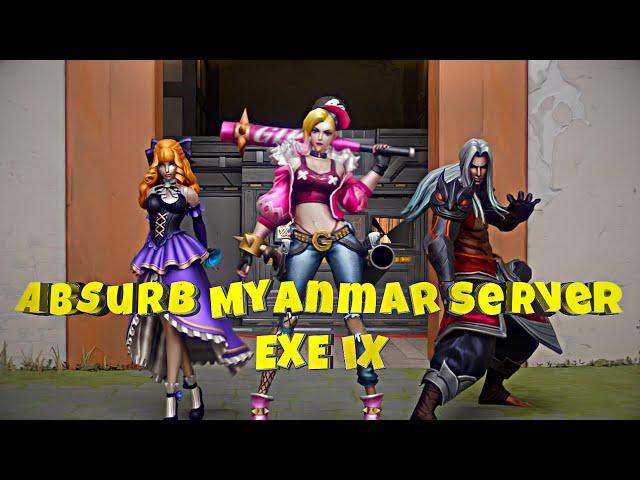 ABSURD MYANMAR SERVER.EXE ( Mobile Legends ) | Part IX