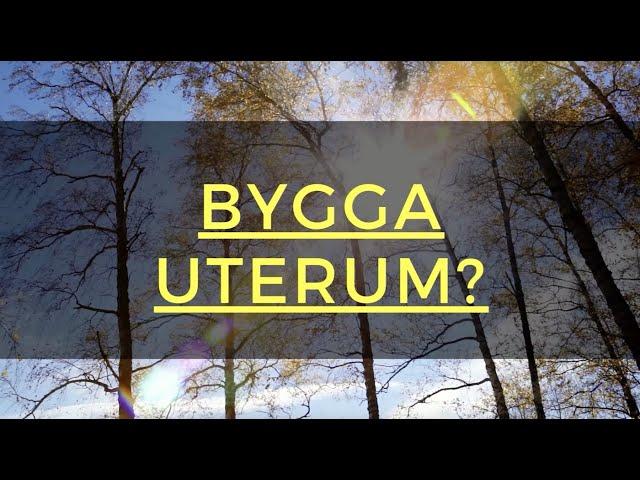 Bygga uterum – allt du behöver veta