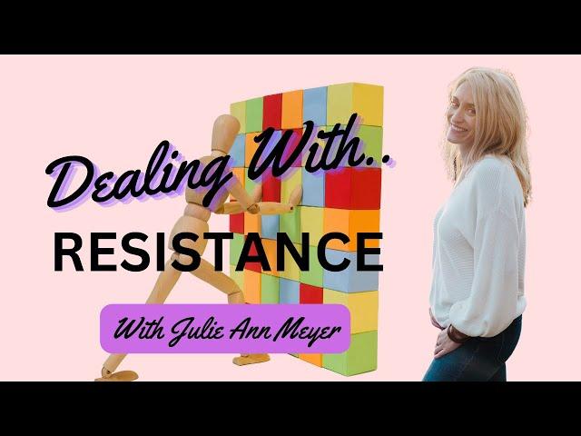 Dealing With Resistance - with Julie Ann Meyer