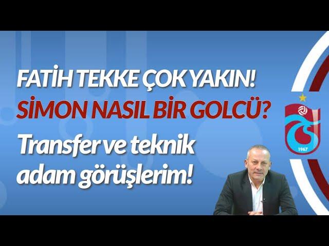 Fatih Tekke çok yakın! Simon nasıl bir golcü? Transfer ve teknik adam görüşlerim!