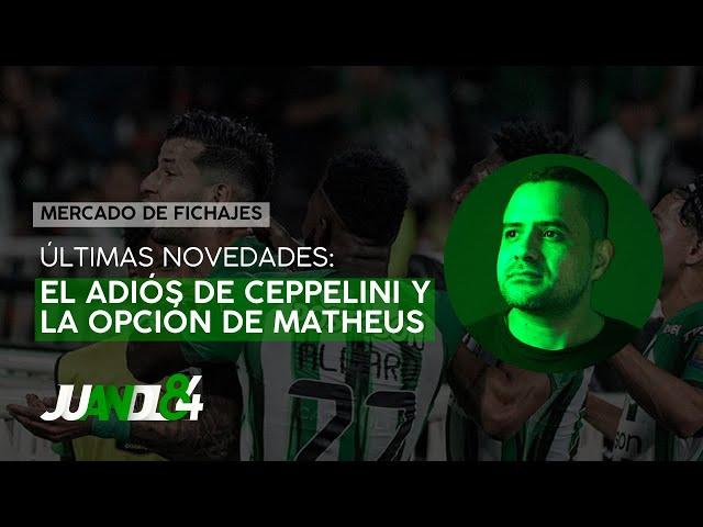 El adiós de Ceppelini de Atlético Nacional... ¿Y Matheus Uribe? | Juandl84