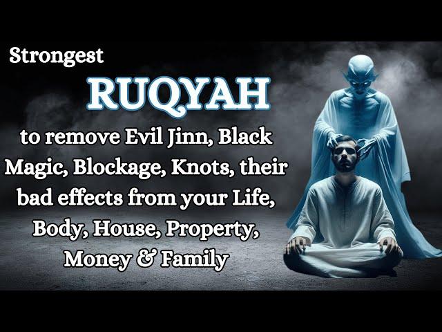 Ruqyah to remove Black Magic, Evil Jinn, Knots & Blockages from you, your Life, Family & House