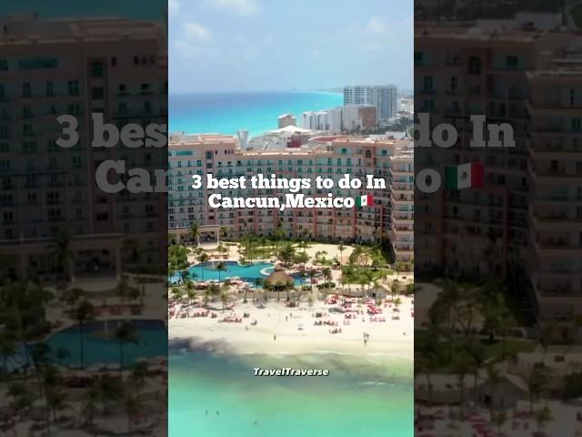 Top 3 Things To Do In Cancun,Mexico