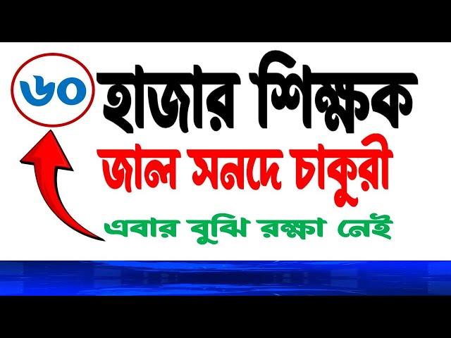 জাল সনদে ৬০হাজার শিক্ষকের চাকুরী । দেশ সংস্কার হোক নতুন করে