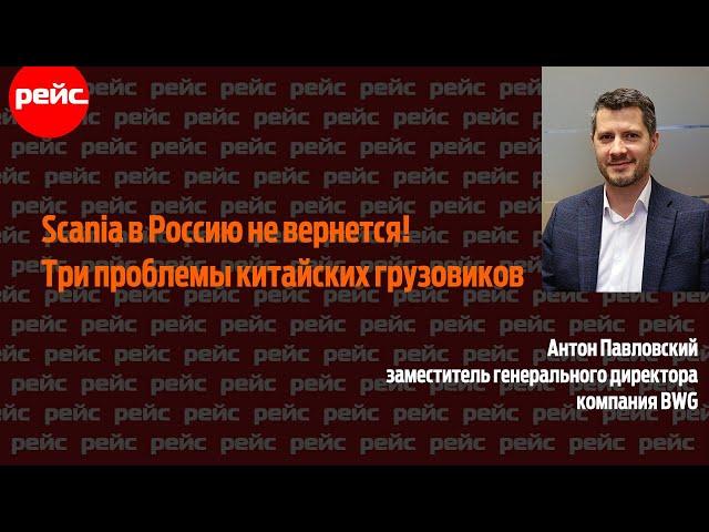 Scania в Россию не вернется, а сервиса китайских грузовиков три года ждать!