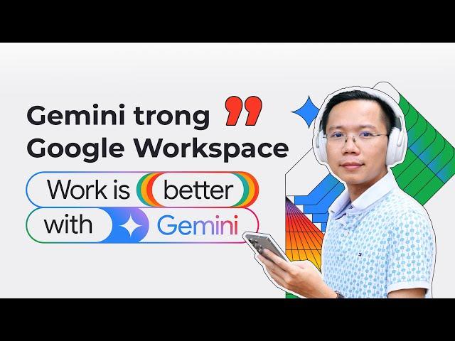 Trải nghiệm Gemini trong Google Workspace: đặt đúng chỗ, tích hợp sâu, liền mạch và hiệu quả