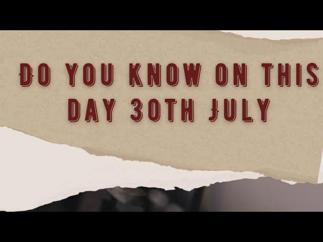 Do you know on this Day: 30th July  #MustWatch #30thJulyEvents #DiscoverTheDay"