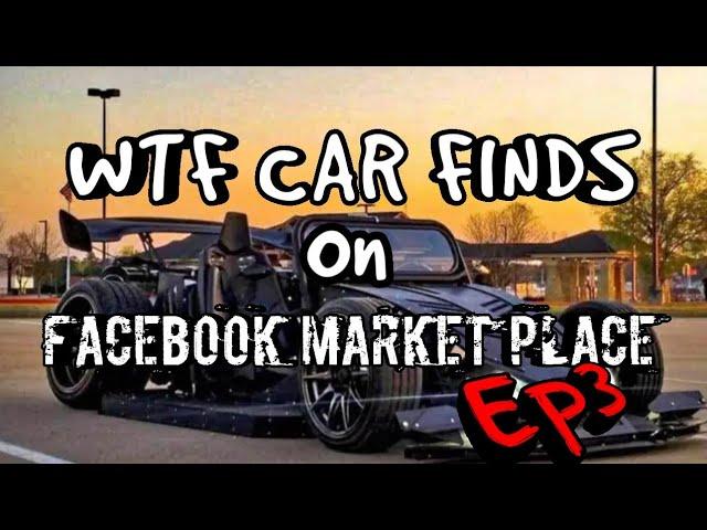 WTF CAR FINDS ON FACEBOOK MARKET PLACE Ep3