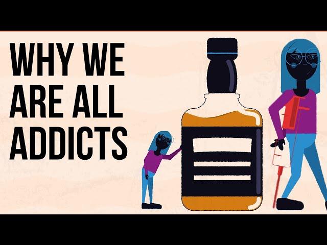 Why We Are All Addicts