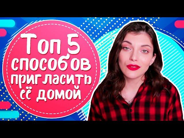 Как пригласить девушку домой? ТОП 5 способов