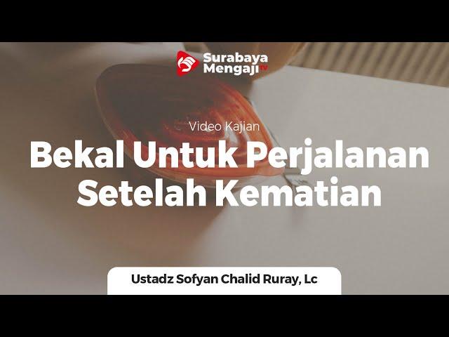 Bekal Terbaik Untuk Perjalanan Setelah Kematian - Ustadz Sofyan Chalid Bin Idham Ruray, Lc