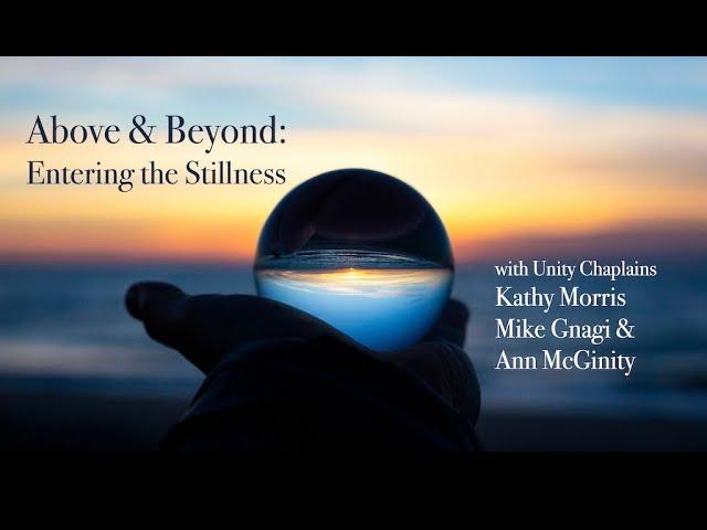Above & Beyond: Entering the Stillness with Unity Chaplain Kathy Morris, Mike Gnagi & Ann McGinity