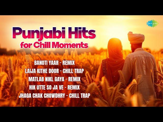 Punjabi Hits for Chill Moments | Laija Kithe Door | Banoti Yaar | Hik Utte So Ja Ve | Punjabi Songs