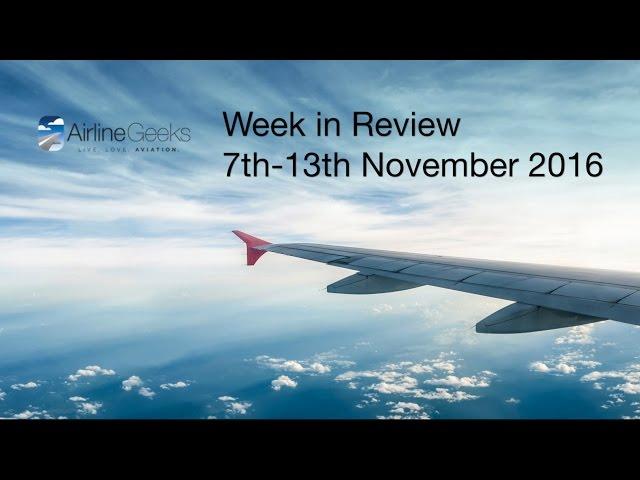 AirlineGeeks.com Week in Review - 7th-13th November 2016