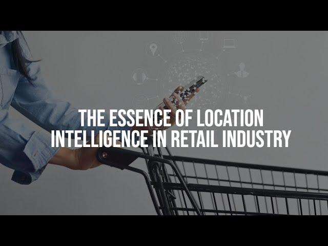 The Essence of Location Intelligence in Retail Industry