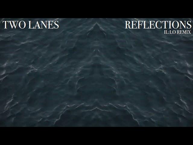 TWO LANES - Reflections (il:lo Remix)