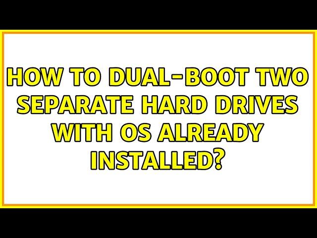 How to dual-boot two separate hard drives with OS already installed? (2 Solutions!!)