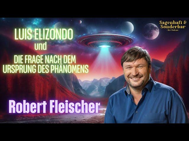 Robert Fleischer  - Luis Elizondo und die Frage nach dem Ursprung des Phänomens