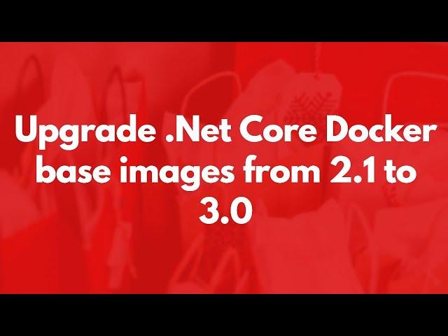 How to Upgrade DotNet Core Base Images to 3.0