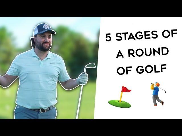 5 Stages of a Round of Golf ️