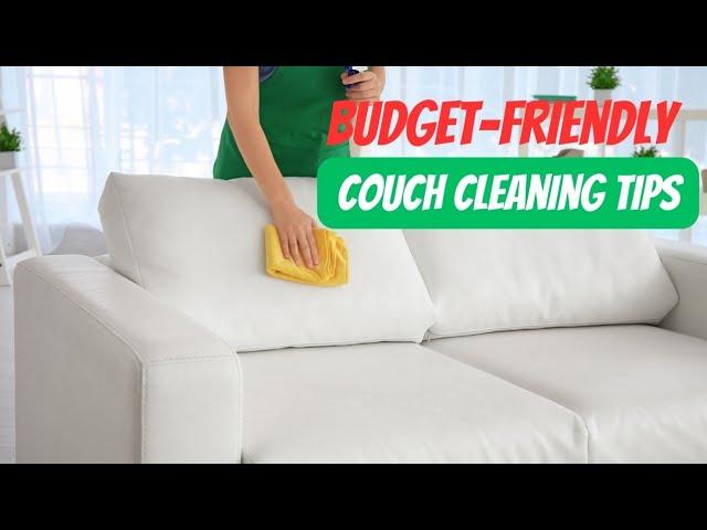 Couch Cleaning on a Budget: Tips for Affordable and Effective Cleaning