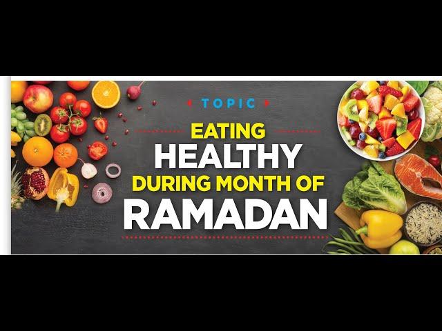 EATING HEALTHY DURING MONTH OF RAMADAN