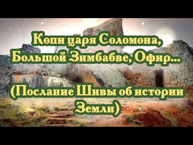 Копи царя Соломона, Большой Зимбабве, Офир… (Послание Шивы об истории Земли) 14.09.2024 