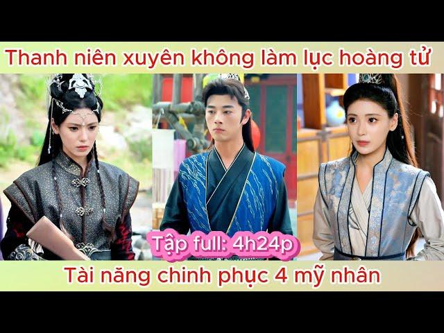 Thanh niên xuyên không làm lục hoàng tử, tài năng chinh phục 4 mỹ nhân | Phim hay
